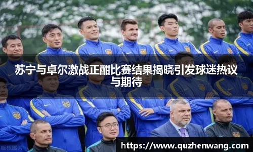 苏宁与卓尔激战正酣比赛结果揭晓引发球迷热议与期待