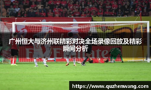 广州恒大与济州联精彩对决全场录像回放及精彩瞬间分析