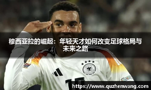 穆西亚拉的崛起：年轻天才如何改变足球格局与未来之路